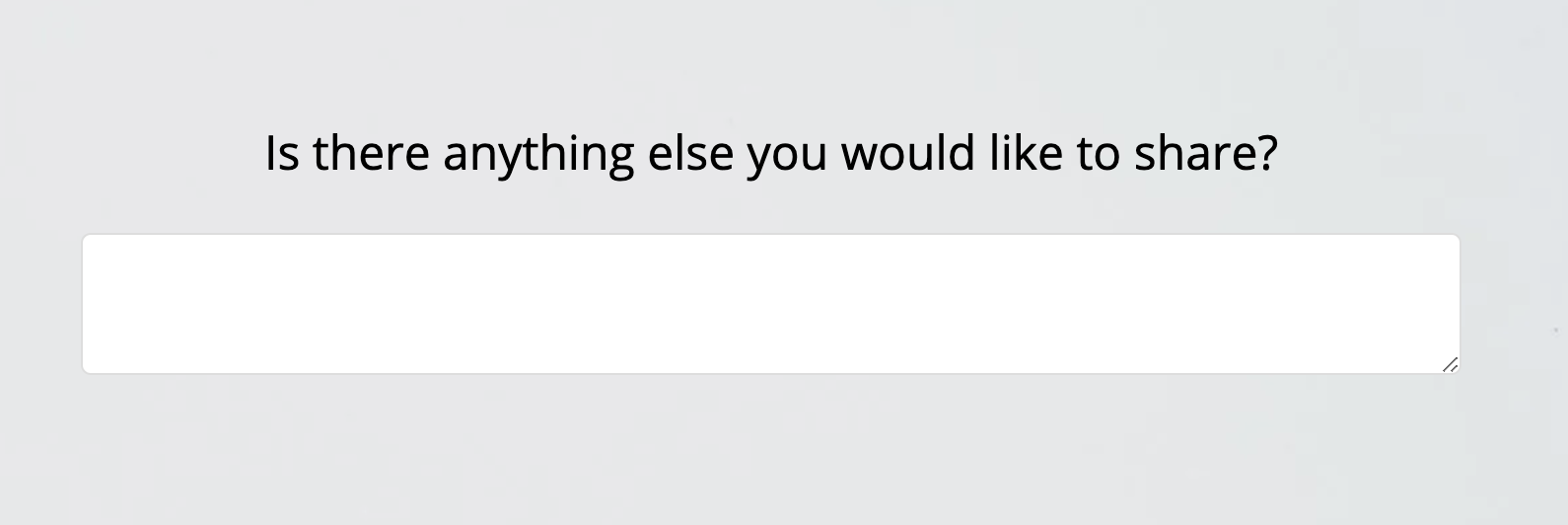 An example of an open-ended question in a customer feedback survey stating “Is there anything else you would like to share?