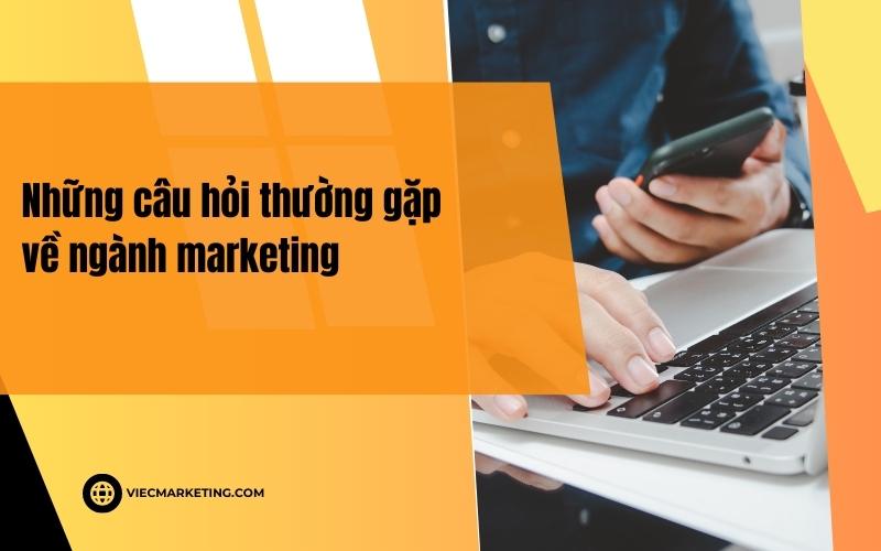 Những câu hỏi thường gặp về ngành marketing