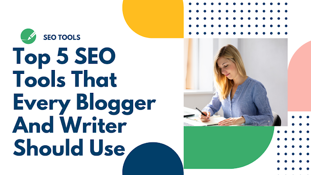 Top 5 SEO Tools That Every Blogger And Writer Should Use