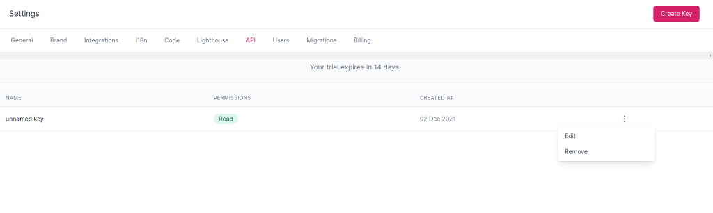 Settings 
          General 
          NAME 
          unnamed key 
          Brand 
          Integrations 
          i18n 
          Code 
          Lighthouse 
          API 
          Users 
          Migrations 
          Billing 
          PERMISSIONS 
          Read 
          Your trial expires in 14 days 
          CREATED AT 
          02 Dec 2021 
          Create Key 
          Edit 
          Remove 