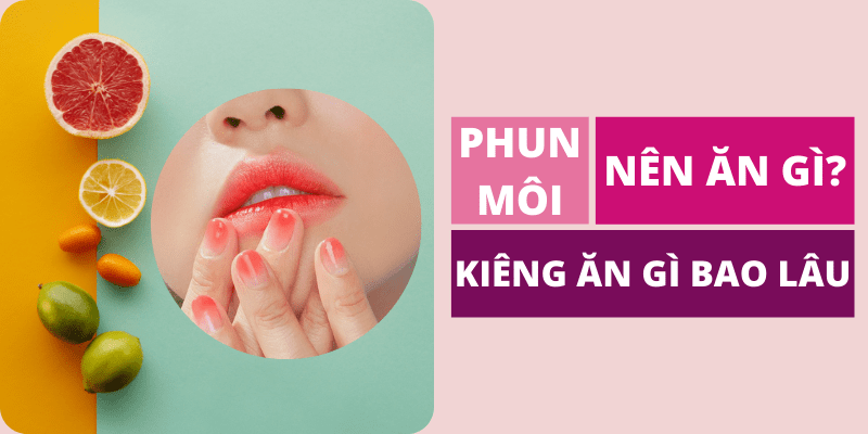 Phun môi kiêng gì? Và kiêng trong bao lâu?