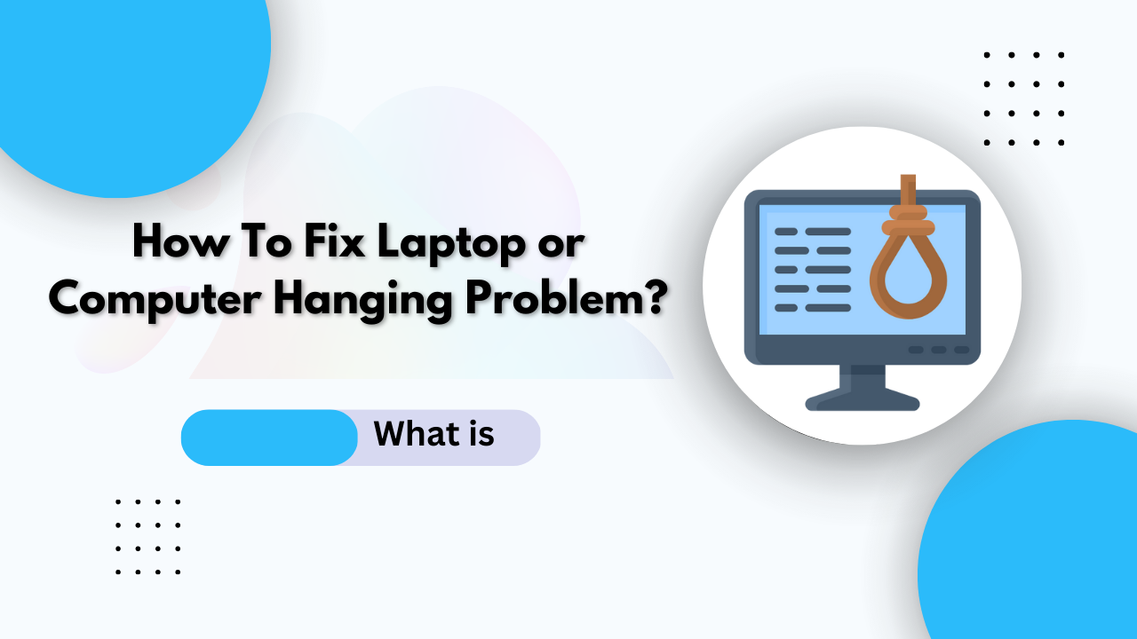 How To Fix Laptop or Computer Hanging Problem? Know Step By Step