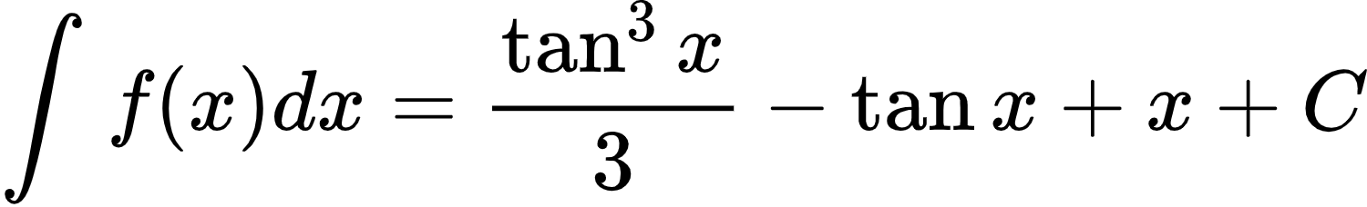 {"id":"8-1-1-1-1-1-0-0","type":"align*","font":{"size":10,"color":"#000000","family":"Arial"},"code":"\\begin{align*}\n{\\int_{}^{}f\\left(x\\right)dx}&={\\frac{\\tan^{3}x}{3}-\\tan x+x+C}\\\\\n\\end{align*}","ts":1600521718500,"cs":"p9tCdPPgWdIYa1OcrSQEeg==","size":{"width":249,"height":37}}