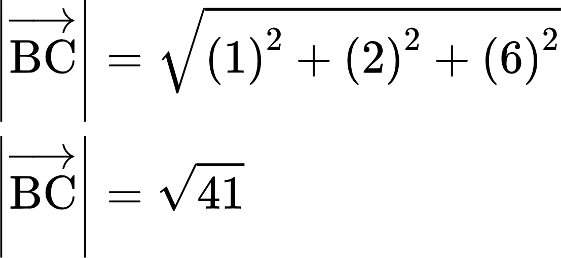 {"type":"align*","font":{"family":"Arial","color":"#000000","size":10},"code":"\\begin{align*}\n{\\left|\\overrightarrow{\\text{BC}}\\right|}&={{\\sqrt[]{\\left(1\\right)^{2}+\\left(2\\right)^{2}+\\left(6\\right)^{2}}}}\\\\\n{\\left|\\overrightarrow{\\text{BC}}\\right|}&={{\\sqrt[]{41}}}\t\n\\end{align*}","aid":null,"id":"57-1-0","ts":1605084998747,"cs":"rX8h9PtTKc+2TosHcbnTIQ==","size":{"width":184,"height":84}}