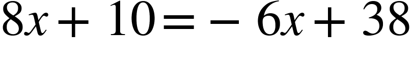 <math xmlns="http://www.w3.org/1998/Math/MathML"><mn>8</mn><mi>x</mi><mo>+</mo><mn>10</mn><mo>=</mo><mo>-</mo><mn>6</mn><mi>x</mi><mo>+</mo><mn>38</mn><mspace linebreak="newline"/></math>