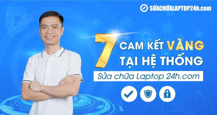 7 điều Sửa chữa Laptop 24h cam kết tới khách hàng