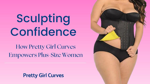 Sculpting Confidence: How Pretty Girl Curves Empowers Plus-Size Women