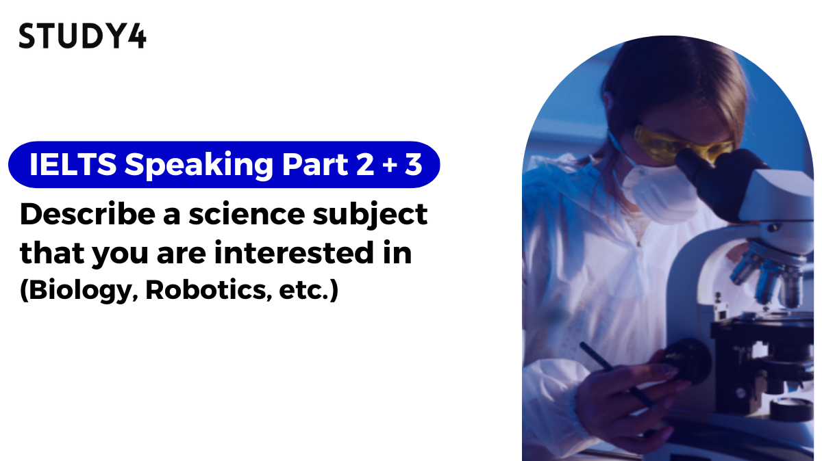 bài mẫu ielts speaking Describe a science subject that you are interested in (Biology, Robotics, etc.)