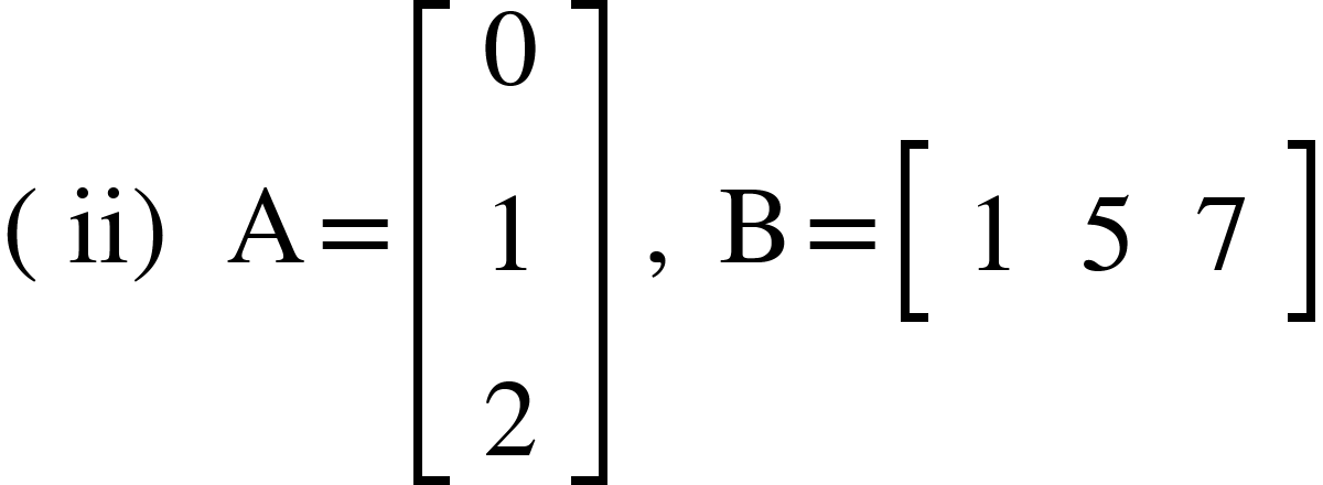 <math xmlns="http://www.w3.org/1998/Math/MathML"><mfenced><mi>ii</mi></mfenced><mo>&#xA0;</mo><mi mathvariant="normal">A</mi><mo>=</mo><mfenced open="[" close="]"><mtable><mtr><mtd><mn>0</mn></mtd></mtr><mtr><mtd><mn>1</mn></mtd></mtr><mtr><mtd><mn>2</mn></mtd></mtr></mtable></mfenced><mo>&#xA0;</mo><mo>,</mo><mo>&#xA0;</mo><mi mathvariant="normal">B</mi><mo>=</mo><mfenced open="[" close="]"><mtable><mtr><mtd><mn>1</mn></mtd><mtd><mn>5</mn></mtd><mtd><mn>7</mn></mtd></mtr></mtable></mfenced></math>