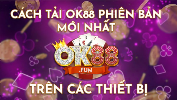 Tải ok88 - Cổng vua game bài đã chính thức hoạt động tại thị trường Việt Nam