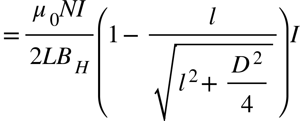 <math xmlns="http://www.w3.org/1998/Math/MathML"><mo>=</mo><mfrac><mrow><msub><mi>&#x3BC;</mi><mn>0</mn></msub><mi>N</mi><mi>I</mi></mrow><mrow><mn>2</mn><mi>L</mi><msub><mi>B</mi><mi>H</mi></msub></mrow></mfrac><mfenced><mrow><mn>1</mn><mo>-</mo><mfrac><mi>l</mi><msqrt><msup><mi>l</mi><mn>2</mn></msup><mo>+</mo><mstyle displaystyle="true"><mfrac><msup><mi>D</mi><mn>2</mn></msup><mn>4</mn></mfrac></mstyle></msqrt></mfrac></mrow></mfenced><mi>I</mi></math>