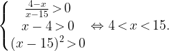 \displaystyle \left\{\begin{matrix}\frac{4-x}{x-15} \, \textgreater \, 0\\x-4 \, \textgreater \, 0\\ (x-15)^2 \, \textgreater \, 0\end{matrix}\right. \Leftrightarrow 4 \, \textless \, x \, \textless \, 15.