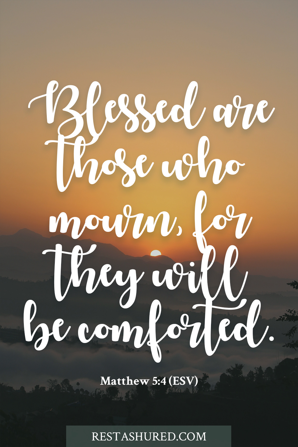 Matthew 5:4 - Blessed are those who mourn, for they will be comforted.