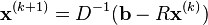  \mathbf{x}^{(k+1)} = D^{-1} (\mathbf{b} - R \mathbf{x}^{(k)}) 