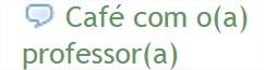 C:\Users\EDUARDO\Documents\UFVJM\Doutorado\UNR\Trabalhos\Projeto\Arquivos por partes da tese\Documentos\Telas Moodle\cafe com o professor.jpg