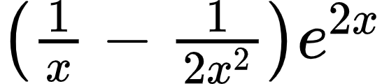 {"type":"$","code":"$\\left(\\frac{1}{x}-\\frac{1}{2x^{2}}\\right)e^{2x}$","font":{"family":"Arial","size":10,"color":"#000000"},"id":"1-1-1-1-1-1-1-1-0","ts":1602325931530,"cs":"n6QAGMkHVwSdnaLPW3lu3Q==","size":{"width":90,"height":20}}