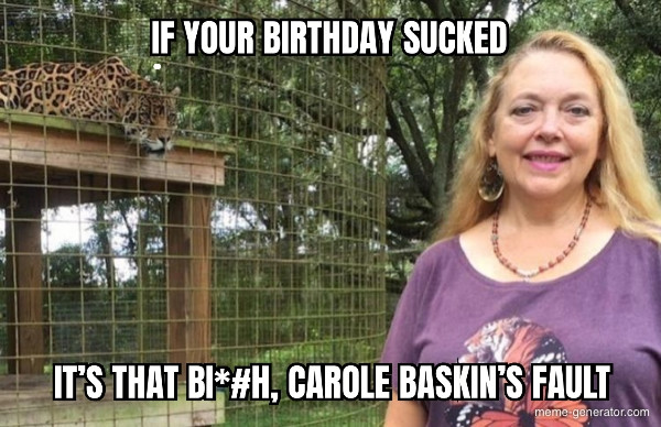 A Tiger King Carole Baskin birthday meme