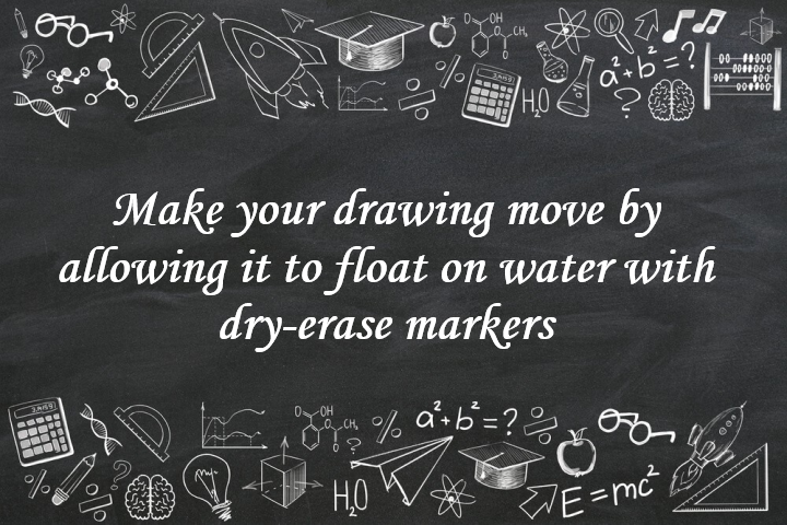 Make Your Drawing Move by Allowing It to Float on Water with Dry - Erase Markers