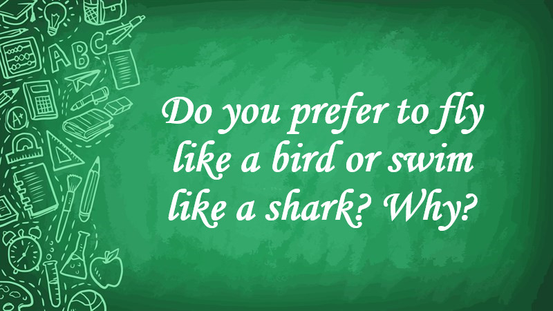 Do You Prefer to Fly Like a Bird or Swim Like a Shark? Why?