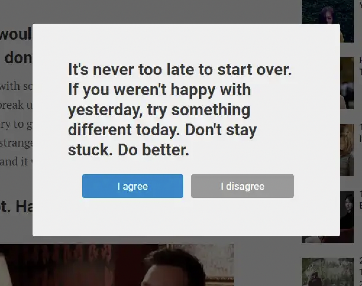 It's never too late to start over. If you weren't happy with yesterday, try something different today. Don't stay stuck. Do better. CTA buttons: I agree. I disagree. 