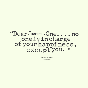 6180-dear-sweet-oneno-one-is-in-charge-of-your-happiness-except_small.png