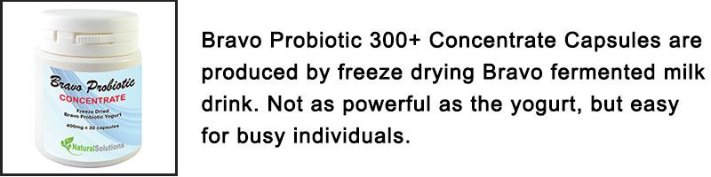 Bravo Probiotic 300+ Concentrate Capsules are produced by freeze drying Bravo fermented milk drink. Not as powerful as the yogurt, but easy for busy individuals.