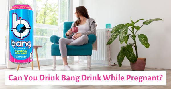 Can You Drink Bang While Pregnant