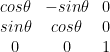 \begin{matrix} cos \theta & -sin \theta & 0\\ sin \theta & cos \theta & 0\\ 0 & 0 & 1 \end{matrix}