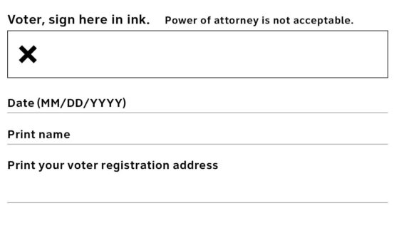 Section of a form. 
1. Voter, sign here in ink. Power of attorney not acceptable
2. Date (mm/dd/yyyy)
3. Print name
4. Print your voter registration address