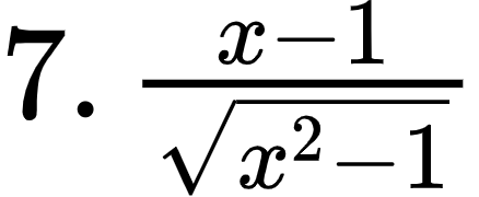 {"code":"$7.\\,\\frac{x-1}{{\\sqrt[]{x^{2}-1}}}$","id":"1-1-1-1-1-1-0","type":"$","font":{"family":"Arial","color":"#000000","size":12},"ts":1600692474140,"cs":"2CwAJZcXfAB9vSR9OoXIHg==","size":{"width":72,"height":29}}