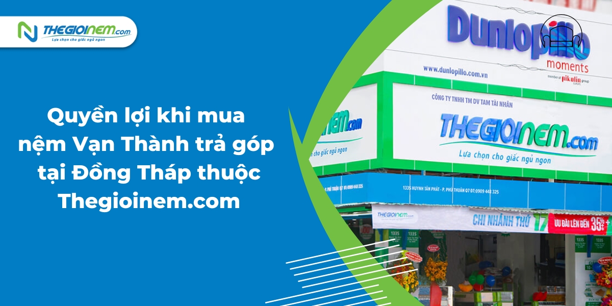 Mua Nệm Vạn Thành Trả Góp 0% Lãi Suất Tại Đồng Tháp