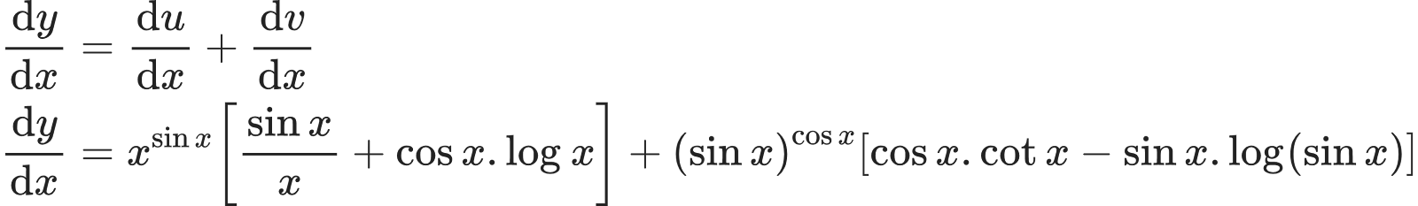 {"code":"\\begin{align*}\n{\\diff{y}{x}}&={\\diff{u}{x}+\\diff{v}{x}}\\\\\n{\\diff{y}{x}}&={x^{\\sin x}\\left[\\frac{\\sin x}{x}+\\cos x.\\log_{}x\\right]+\\left(\\sin x\\right)^{\\cos x}\\left[\\cos x.\\cot x-\\sin x.\\log_{}\\left(\\sin x\\right)\\right]}\t\n\\end{align*}","type":"align*","font":{"size":10,"color":"#222222","family":"Arial"},"id":"31","ts":1598350240506,"cs":"9p/Z3jcySgTvPeQ/zAL5YA==","size":{"width":514,"height":74}}
