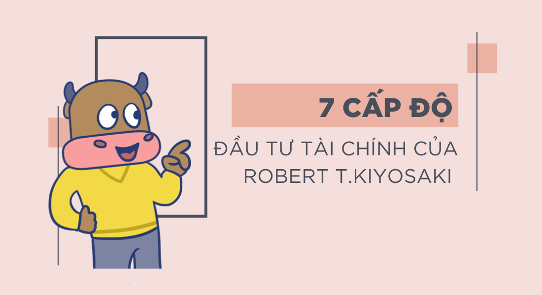 7 cấp độ đầu tư tài chính của Robert T.Kiyosaki được áp dụng như thế nào?