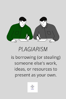 Plagiarism is borrowing or stealing someone else's work, ideas, or resources to present as yo