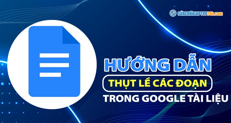 Hướng dẫn thụt lề các đoạn trong Google Tài liệu