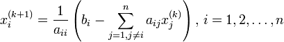  x^{(k+1)}_i = \frac{1}{a_{ii}} \left(b_i - \sum_{j=1,j\ne i}^{n} a_{ij}x_{j}^{(k)}\right),\, i=1,2,\ldots,n