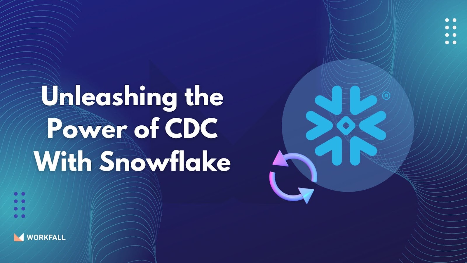 Unleashing the Power of CDC With Snowflake