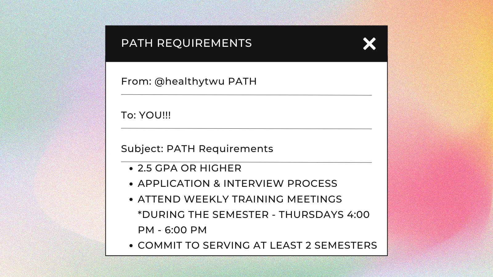PATH Requirements:  2.5 GPA or higher; Application & Interview Process; Attend weekly training meetings *during the semester - Thursdays 4:00 PM - 6:00 PM; Commit to serving at least 2 semesters