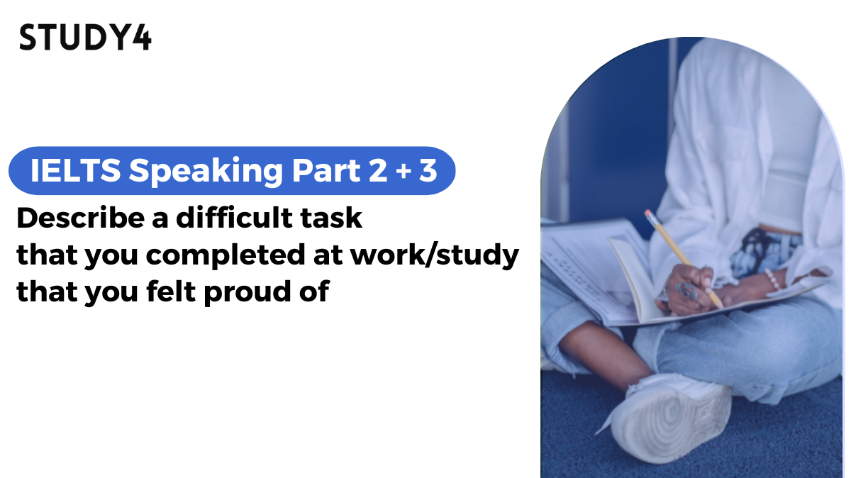 bài mẫu ielts speaking Describe a difficult task that you completed at work/study that you felt proud of