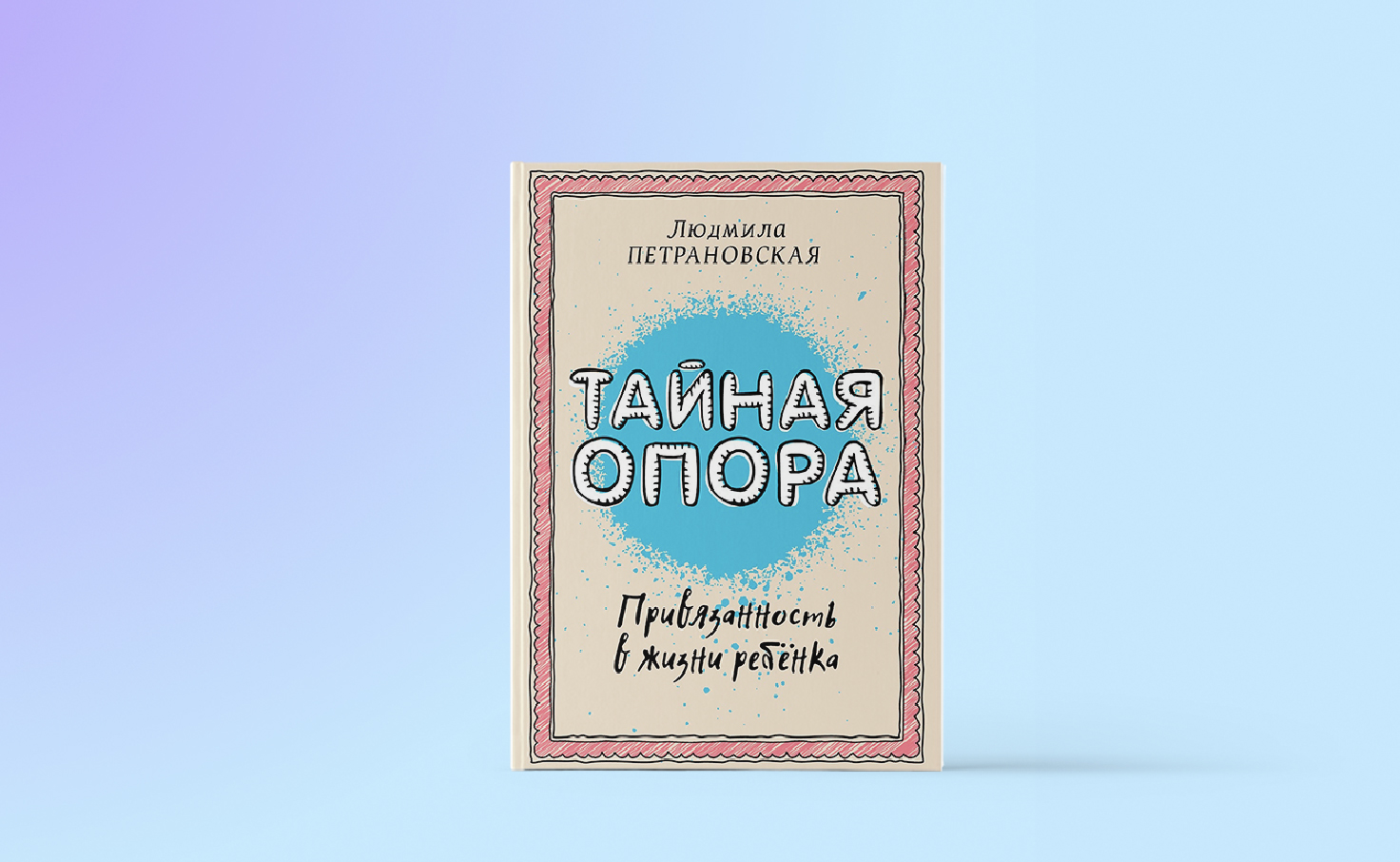 Тайная опора в жизни ребенка Петрановская. Книга Людмилы Петрановской Тайная опора. Привязанность в жизни ребенка