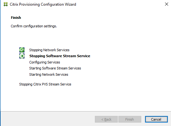 Machine generated alternative text:
Citrix Provisioning Configuration Wizard 
Confirm con figuration settings. 
Stopping Neb,Nork Services 
Stopping Software Stream Service 
Con figuring Services 
Starting Software Stream Services 
Starting Neb,Nork Services 
Stopping Citrix PVS Stream Service 
Cancel