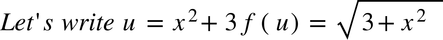 <math xmlns="http://www.w3.org/1998/Math/MathML"><mi>L</mi><mi>e</mi><mi>t</mi><mo>'</mo><mi>s</mi><mo>&#xA0;</mo><mi>w</mi><mi>r</mi><mi>i</mi><mi>t</mi><mi>e</mi><mo>&#xA0;</mo><mi>u</mi><mo>&#xA0;</mo><mo>=</mo><mo>&#xA0;</mo><msup><mi>x</mi><mn>2</mn></msup><mo>+</mo><mn>3</mn><mo>&#xA0;</mo><mi>f</mi><mfenced><mi>u</mi></mfenced><mo>=</mo><mo>&#xA0;</mo><msqrt><mn>3</mn><mo>+</mo><msup><mi>x</mi><mn>2</mn></msup><mo>&#xA0;</mo><mo>&#xA0;</mo></msqrt></math>