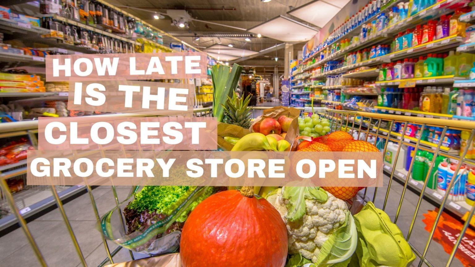 How late is The Closest Grocery Store Open now