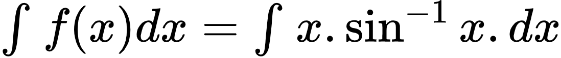 {"type":"$","id":"2-0-0-0-0-0-0-0-0-0-1-1-1-1-1-1-0","font":{"size":10,"family":"Arial","color":"#000000"},"code":"$\\int_{}^{}f\\left(x\\right)dx=\\int_{}^{}x.\\sin^{-1}x.dx$","ts":1601631984980,"cs":"KUhvhBax70C0YGQcfzhxxw==","size":{"width":182,"height":18}}