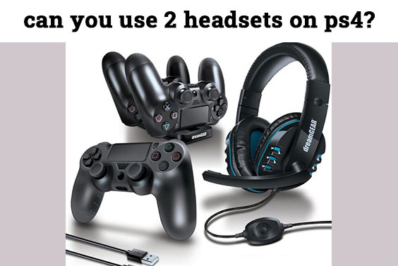 Can you use 2 Headsets on PS4?