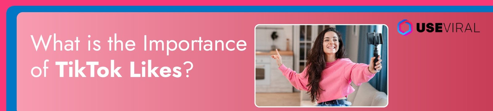 What is the Importance of TikTok Likes?