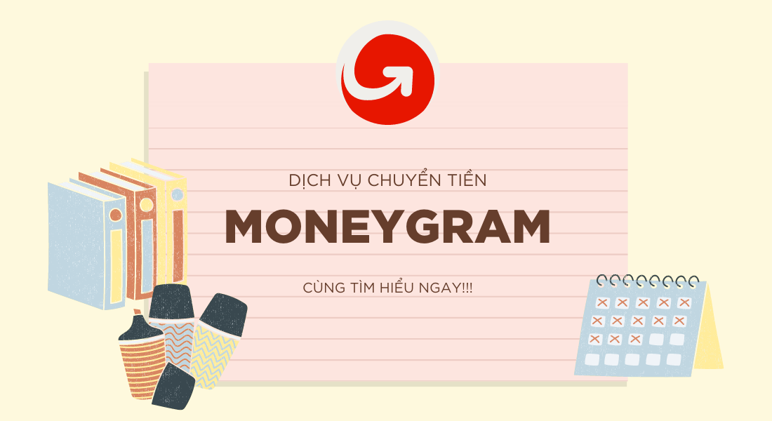 Tìm hiểu về dịch vụ chuyển tiền MoneyGram