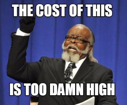 Meme Maker - The cOST OF THIS IS TOO DAMN HIGH Meme Generator!