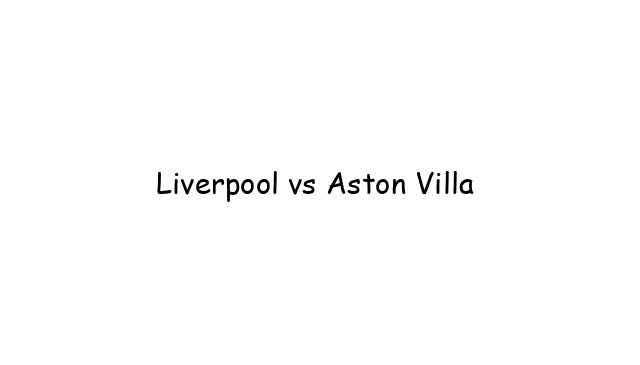 Liverpool vs Aston Villa 