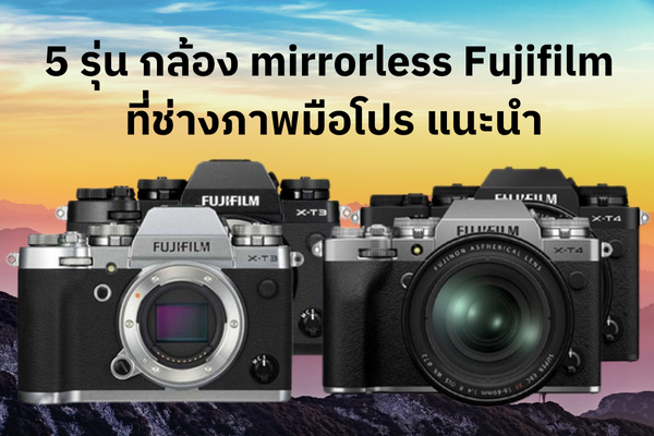 5 รุ่น กล้อง mirrorless Fujifilm ที่ช่างภาพมือโปร แนะนำ 1